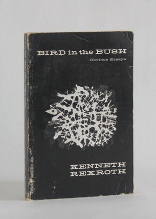 Item #6562 BIRD IN THE BUSH: OBVIOUS ESSAYS BY KENNETH REXROTH. Kenneth Rexroth