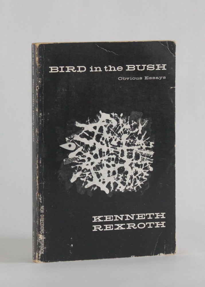 Item #6562 BIRD IN THE BUSH: OBVIOUS ESSAYS BY KENNETH REXROTH. Kenneth Rexroth.