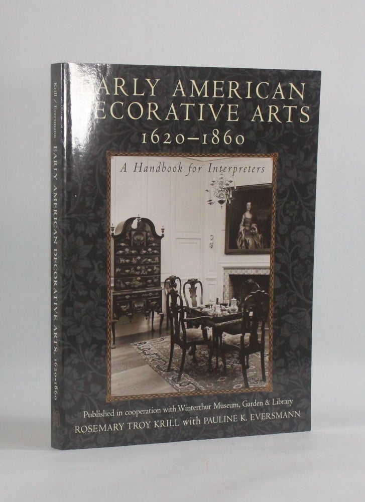 Item #6798 EARLY AMERICAN DECORATIVE ARTS 1620-1860: A Handbook for Interpreters. Rosemary Troy Krill, Pauline K. Eversmann.
