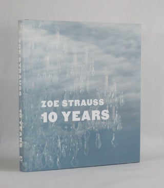 Item #6821 ZOE STRAUSS, 10 YEARS. Zoe | Strauss, Peter Barberie, Strauss Barbarie, Sally Stein