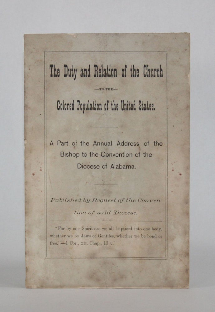 Item #6857 [Cover Title] THE DUTY AND RELATION OF THE CHURCH TO THE COLORED POPULATION OF THE UNITED STATES. A Part of the Annual Address of the Bishop to the Convention of the Diocese of Alabama. Richard H. Wilmer.