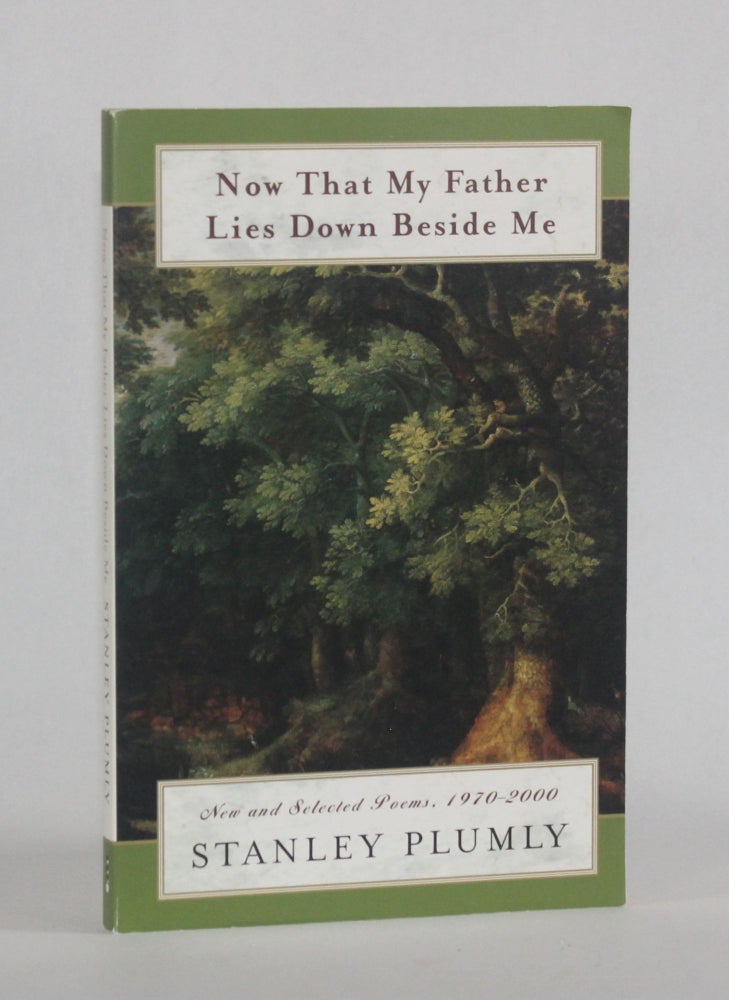 Item #6977 NOW THAT MY FATHER LIES DOWN BESIDE ME: New & Selected Poems, 1970-2000. Stanley Plumly.