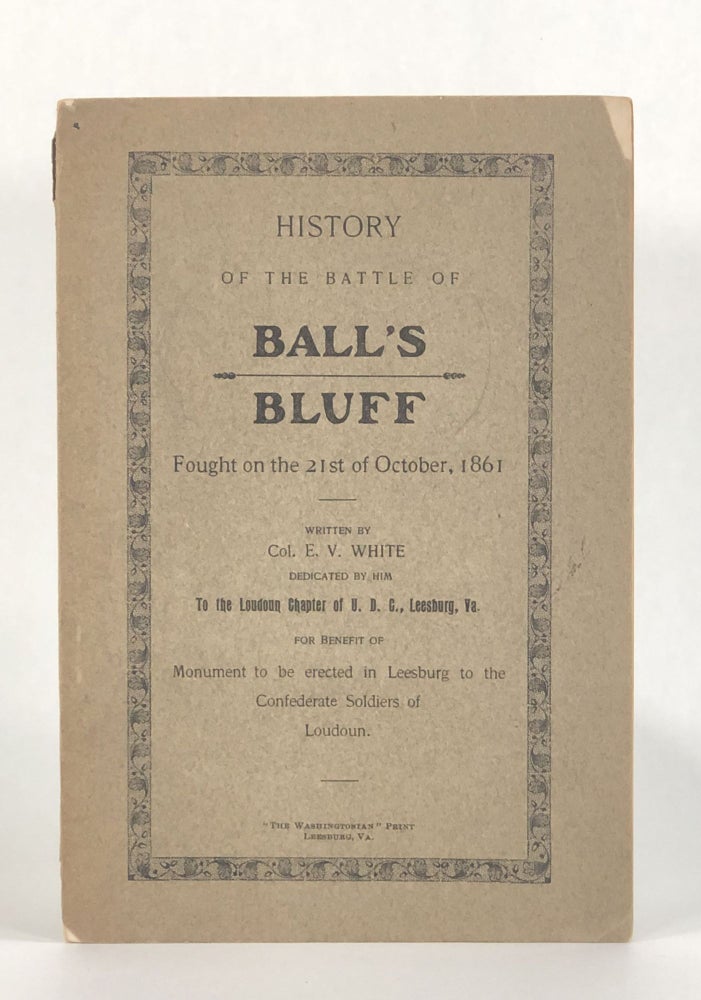 Item #7038 HISTORY OF THE BATTLE OF BALL'S BLUFF, Fought on the 21st of October, 1861. Americana, E. V. White.