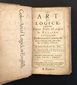 THE ART OF LOGICK; OR THE ENTIRE BODY OF LOGICK IN ENGLISH. Unfolding to the Meanest Capacity the Way to Dispute Well, and to Refute all Fallacies Whatsoever.