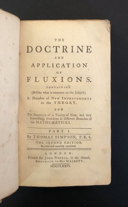 THE DOCTRINE AND APPLICATION OF FLUXIONS. Containing (Besides what is Common on the Subject) A Number of New Improvements in the Theory. And the Solution of a Variety of New, and very Interesting, Problems in different Branches of the Mathematicks