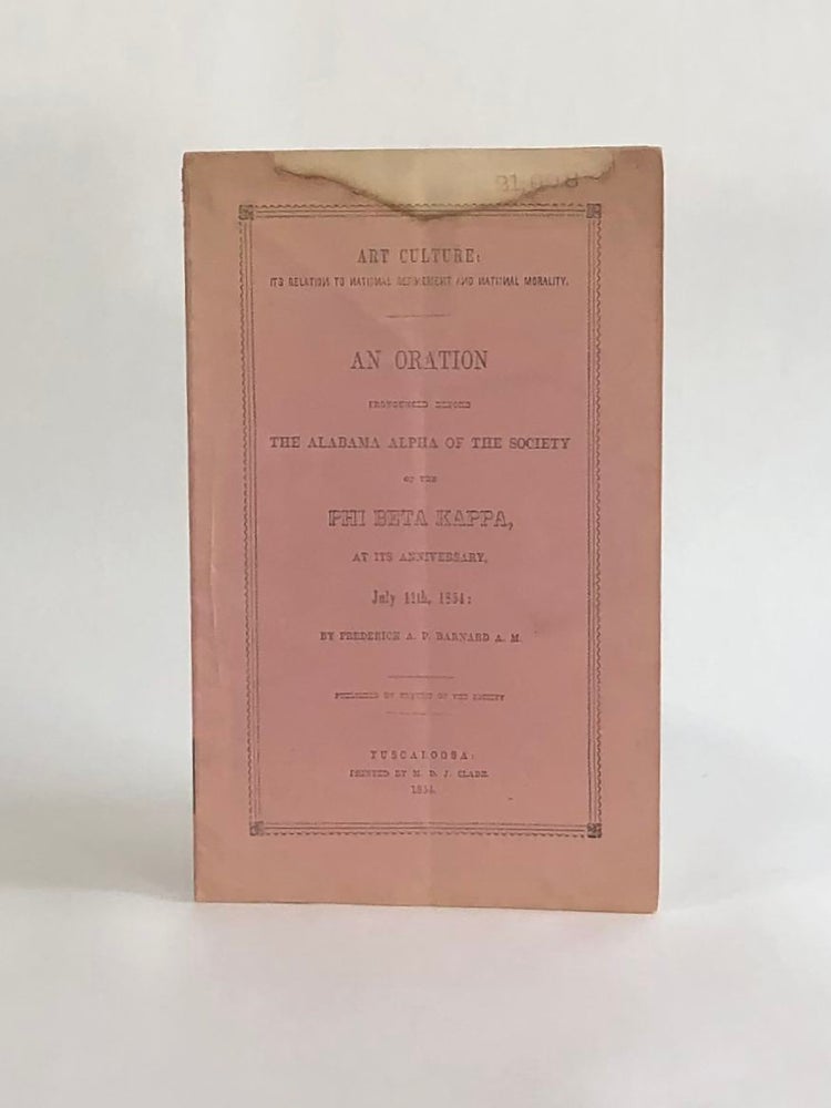 Item #7071 ART CULTURE: ITS RELATION TO NATIONAL REFINEMENT AND NATIONAL MORALITY: An Oration Pronounced before the Alabama Alpha of the Society of the Phi Beta Kappa, at its Anniversary, July 11th, 1854. Americana, Frederick A. P. Barnard.