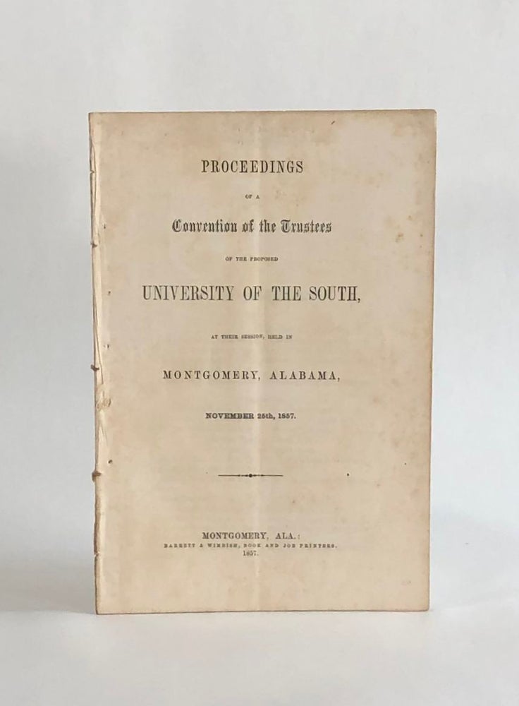 Item #7072 PROCEEDINGS OF A CONVENTION OF THE TRUSTEES OF THE PROPOSED UNIVERSITY OF THE SOUTH, at their Session, Held in Montgomery, Alabama, November 25th, 1857. Americana, Leonidas Polk University of the South. James H. Otey.