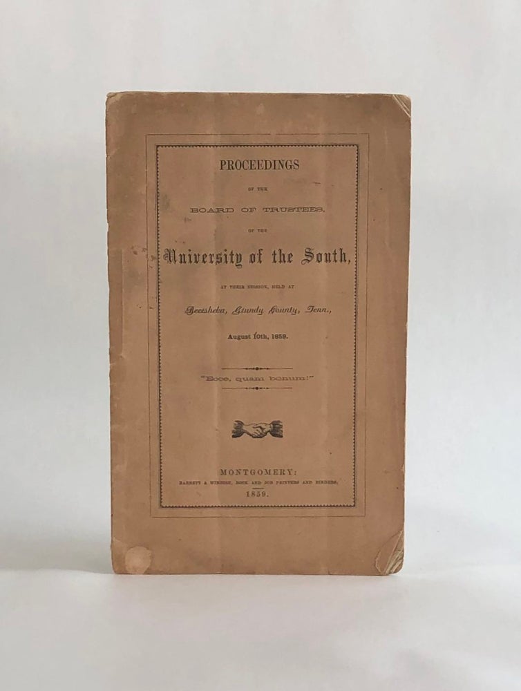 Item #7074 PROCEEDINGS OF THE BOARD OF TRUSTEES OF THE PROPOSED UNIVERSITY OF THE SOUTH, at their Session, Held at Beersheba, Grundy County, Tenn., August 10th, 1859. Americana, Leonidas Polk University of the South. James H. Otey, Stephen Elliott.