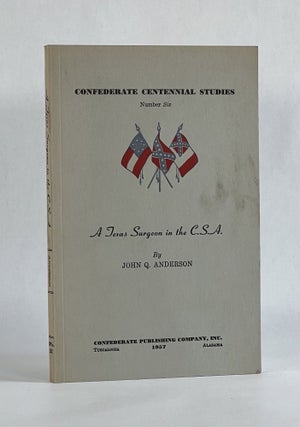 Item #7214 A TEXAS SURGEON IN THE C.S.A. (Confederate Centennial Studies, Number Six). Edward W....