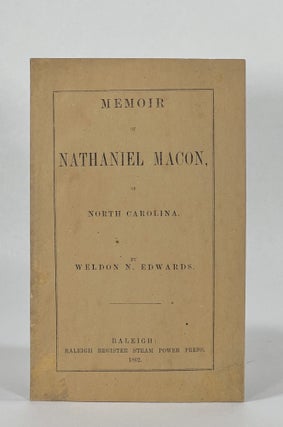 Item #7314 [Confederate Imprint] MEMOIR OF NATHANIEL MACON, OF NORTH CAROLINA. Americana, Weldon...