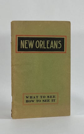 Item #7319 NEW ORLEANS, WHAT TO SEE AND HOW TO SEE IT. A Standard Guide to the City of New...