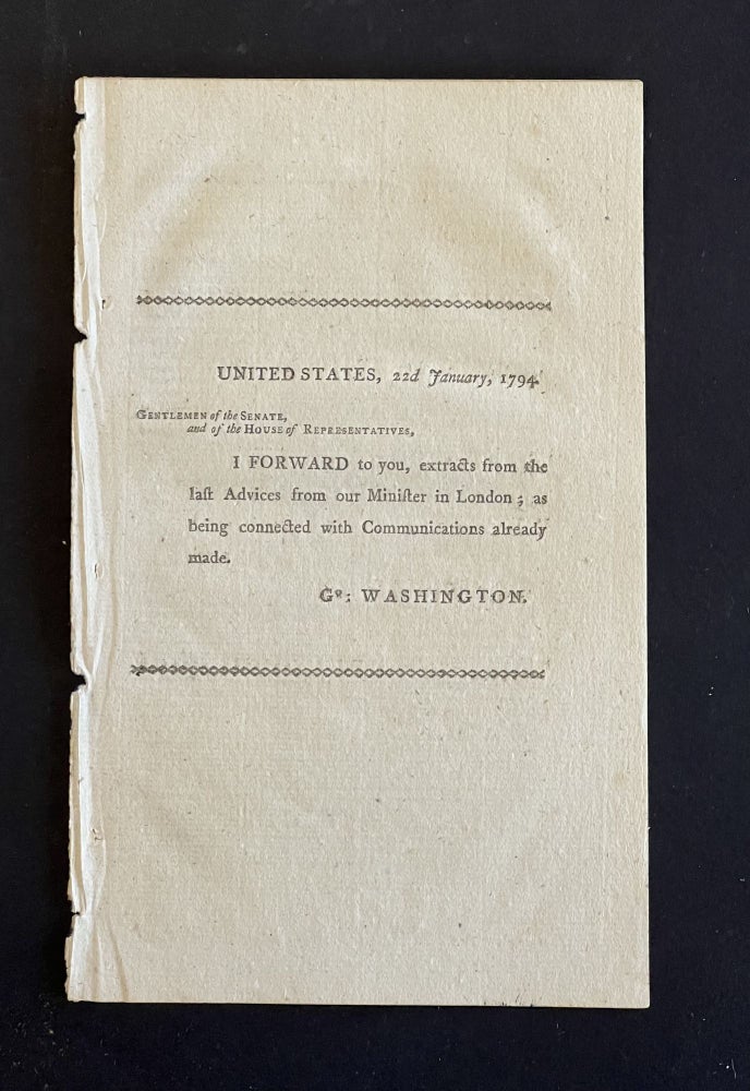 Item #7395 UNITED STATES, 22nd JANUARY, 1794. GENTLEMEN OF THE SENATE, AND OF THE HOUSE OF REPRESENTATIVES. I FORWARD TO YOU, EXTRACTS FROM THE LAST ADVICES FROM OUR MINISTER IN LONDON; AS BEING CONNECTED WITH COMMUNICATIONS ALREADY MADE. GO: WASHINGTON. Americana, Charles Pinckney.