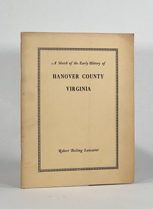 Item #7426 A SKETCH OF THE EARLY HISTORY OF HANOVER COUNTY, VIRGINIA. Robert Bolling Lancaster