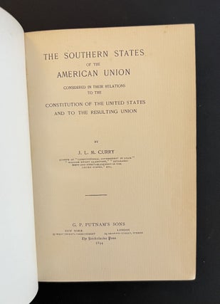 THE SOUTHERN STATES OF THE AMERICAN UNION CONSIDERED IN THEIR RELATIONS TO THE CONSTITUTION OF THE UNITED STATES TO THE RESULTING UNION
