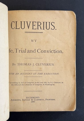 CLUVERIUS. MY LIFE, TRIAL AND CONVICTION. By Thomas J. Cluverius. With an Account of the Execution