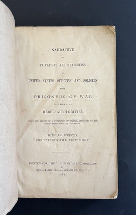 NARRATIVE OF PRIVATIONS AND SUFFERINGS OF UNITED STATES OFFICERS AND SOLDIERS WHILE PRISONERS OF WAR IN THE HANS OF THE REBEL AUTHORITIES