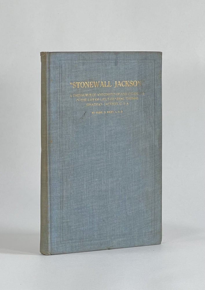 Item #7518 "STONEWALL JACKSON" A THESAURUS OF ANECDOTES OF AND INCIDENTS IN THE LIFE OF LIEUT-GENERAL THOMAS JONATHAN JACKSON, C.S.A. Elihu S. Riley.