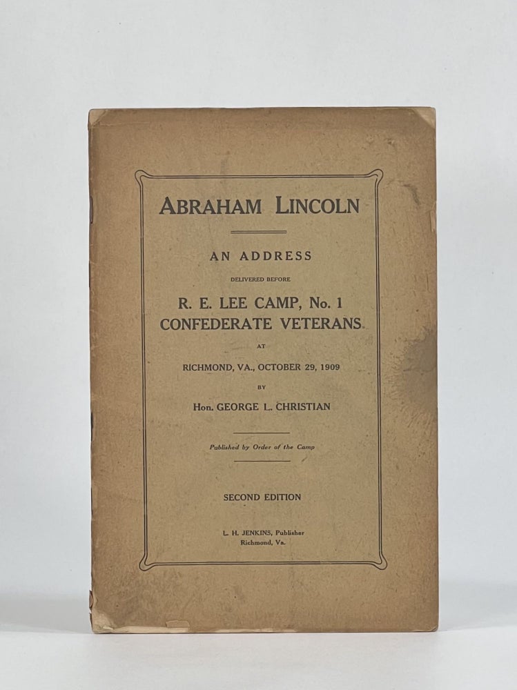 Item #7520 ABRAHAM LINCOLN. AN ADDRESS Delivered Before R. E. Lee Camp, No. 1, Confederate Veterans, at Richmond, VA., on October 29th, 1909. George L. Christian.