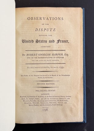 OBSERVATIONS ON THE DISPUTE BETWEEN THE UNITED STATES AND FRANCE, Addressed by . . . one of the Representatives in Congress for the State of South Carolina, to his Constituents, in May, 1797