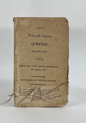 Item #7546 KITE'S TOWN & COUNTRY ALMANAC, FOR THE YEAR 1813, Being the First after Bissextile or...