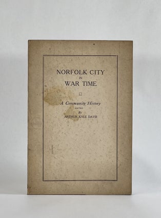 Item #7615 NORFOLK CITY IN WAR TIME: A COMMUNITY HISTORY. Arthur Kyle Davis