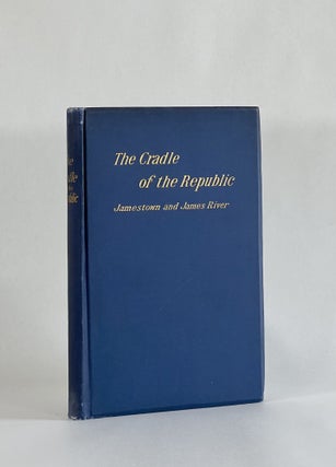 Item #7626 THE CRADLE OF THE REPUBLIC: JAMESTOWN AND THE JAMES RIVER. Lyon Gardiner Tyler