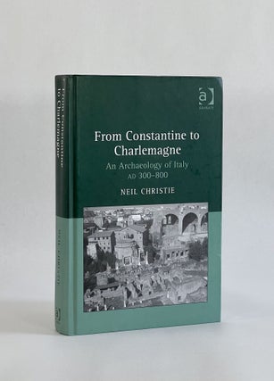 Item #7830 FROM CONSTANTINE TO CHARLEMAGNE: An Archaeology of Italy, A.D. 300-800. Neil Christie