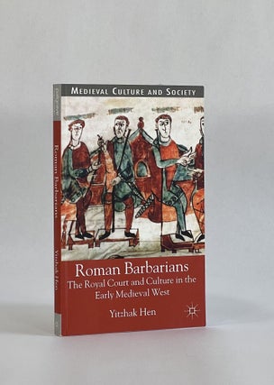 Item #7835 ROMAN BARBARIANS: The Royal Court and Culture in the Early Medieval West. Yitzhak Hen
