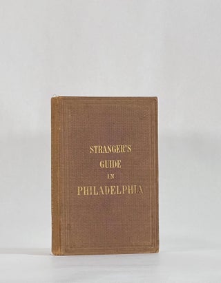 Item #8054 THE STRANGER'S GUIDE IN PHILADELPHIA to all Public Buildings, Places of Amusement,...
