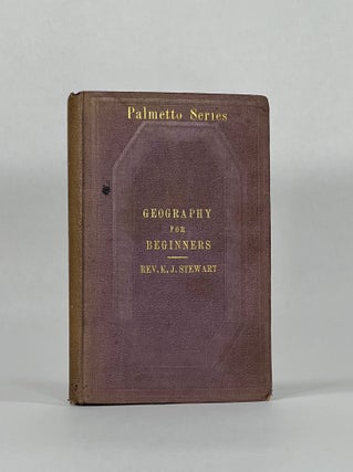Item #8083 [Confederate Imprint] A GEOGRAPHY FOR BEGINNERS (Palmetto Series). Rev. K. J. Stewart