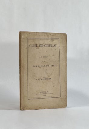 Item #8202 [Confederate Imprint] CAUSE AND CONTRAST: AN ESSAY ON THE AMERICAN CRISIS. T. W. MacMahon