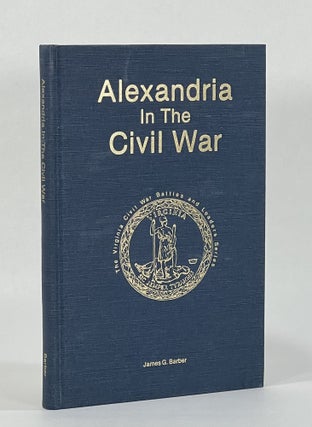 Item #8371 ALEXANDRIA IN THE CIVIL WAR. James G. Barber