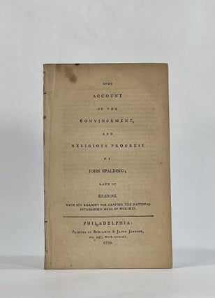 Item #8462 SOME ACCOUNT OF THE CONVINCEMENT, AND RELIGIOUS PROGRESS OF JOHN SPALDING; LATE OF...