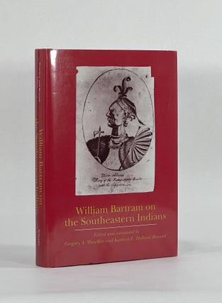 Item #8528 WILLIAM BARTRAM ON THE SOUTHEASTERN INDIANS. William | Bartram, Gregory A. Waselkov,...