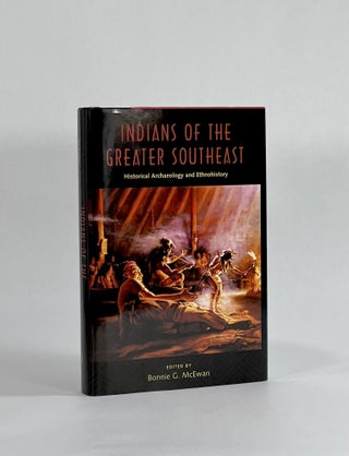 Item #8588 INDIANS OF THE GREATER SOUTHEAST: HISTORICAL ARCHAEOLOGY AND ETHNOHISTORY. Bonnie G....
