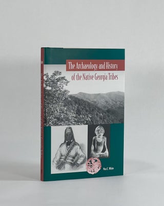 Item #8593 THE ARCHAEOLOGY AND HISTORY OF THE NATIVE GEORGIA TRIBES. Max E. White