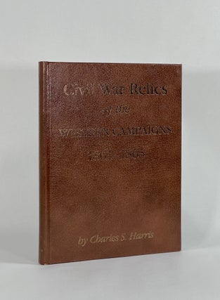 Item #8604 CIVIL WAR RELICS OF THE WESTERN CAMPAIGNS, 1861-1865. Charles S. Harris