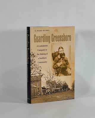 Item #8611 GUARDING GREENSBORO: A CONFEDERATE COMPANY IN THE MAKING OF A SOUTHERN COMMUNITY. G....