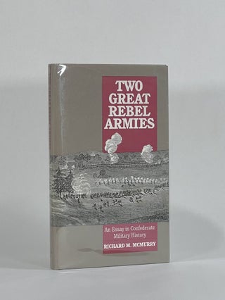 Item #8625 TWO GREAT REBEL ARMIES: AN ESSAY IN CONFEDERATE MILITARY HISTORY. Richard M. McMurry