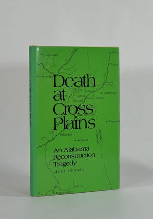 Item #8629 DEATH AT CROSS PLAINS: AN ALABAMA RECONSTRUCTION TRAGEDY. Gene L. Howard