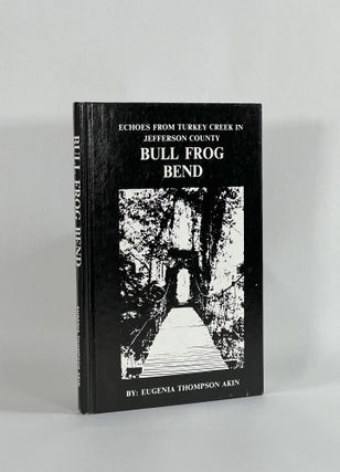 Item #8646 BULL FROG BEND: ECHOES FROM THE TURKEY CREEK IN JEFFERSON COUNTY, ALABAMA. Eugenia...