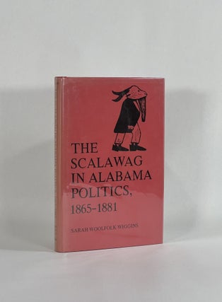 Item #8655 THE SCALAWAG IN ALABAMA POLITICS, 1865-1881. Sarah Whoolfolk Wiggins