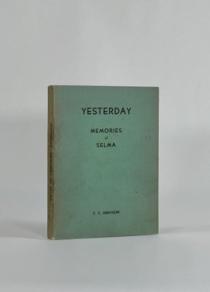 Item #8656 YESTERDAY: MEMORIES OF SELMA [ALABAMA] AND ITS PEOPLE. Local History, C. C. Grayson