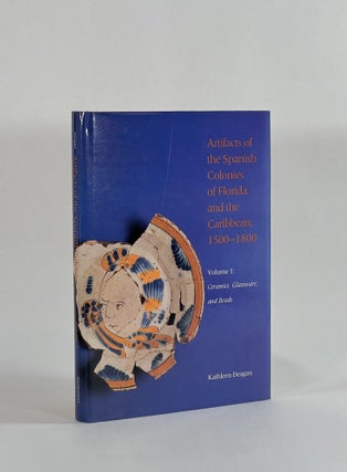 Item #8679 ARTIFACTS OF THE SPANISH COLONIES OF FLORIDA AND THE CARIBBEAN, 1500-1800. Volume I:...