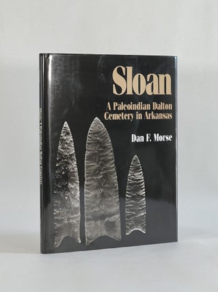 Item #8693 SLOAN: A PALEOINDIAN DALTON CEMETERY IN ARKANSAS. Dan F. Morse